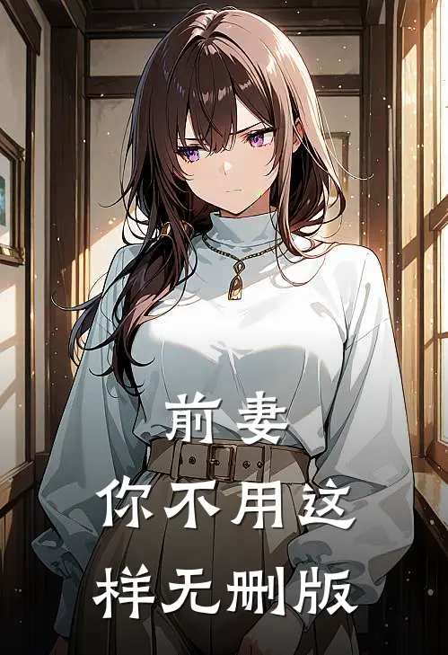 前妻，你不用这样无删版