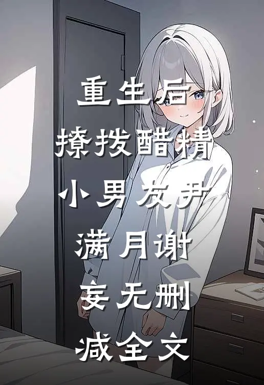 重生后，撩拨醋精小男友尹满月谢妄无删减全文