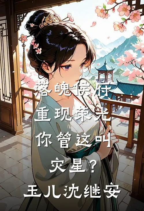 落魄侯府重现荣光，你管这叫灾星？玉儿沈继安