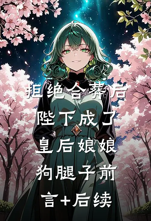 拒绝合葬后，陛下成了皇后娘娘狗腿子前言+后续