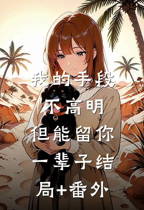 我的手段不高明，但能留你一辈子结局+番外
