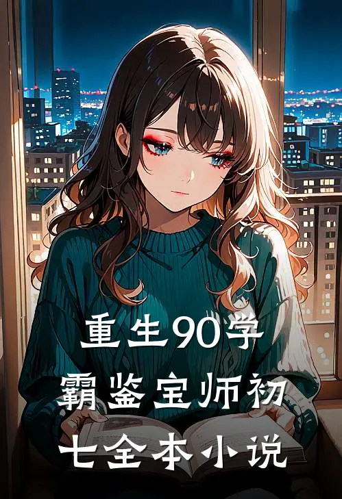 重生90学霸鉴宝师 初七全本小说