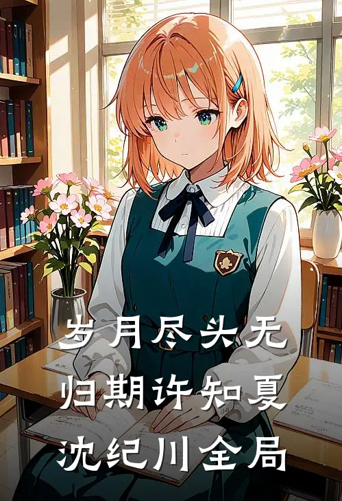 岁月尽头无归期许知夏沈纪川全局