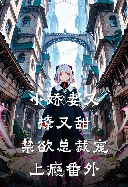 小娇妻又撩又甜，禁欲总裁宠上瘾番外