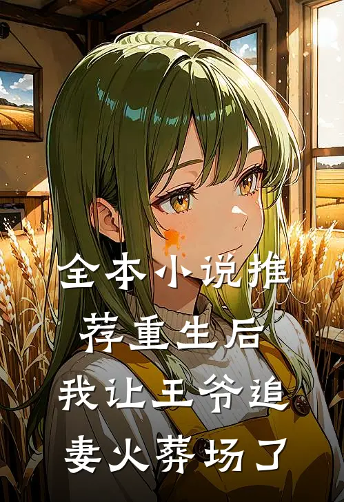 全本推荐重生后,我让王爷追妻火葬场了免费阅读