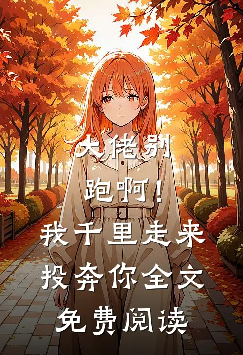 大佬别跑啊！我千里走来投奔你全文免费阅读