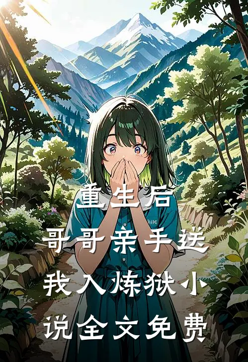重生后，哥哥亲手送我入炼狱小说全文免费