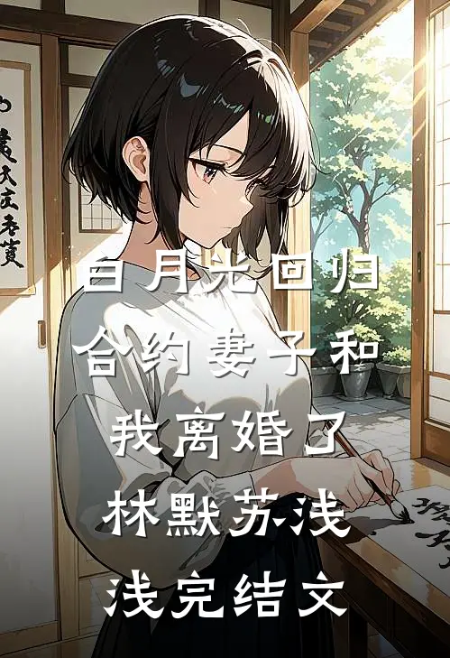 白月光回归，合约妻子和我离婚了林默苏浅浅完结文