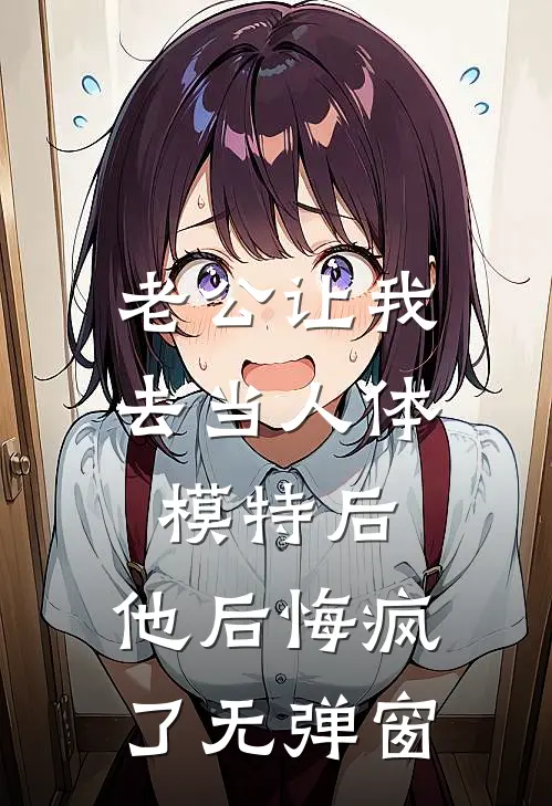 老公让我去当人体模特后，他后悔疯了无弹窗