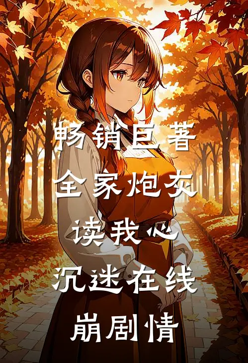 畅销巨著全家炮灰读我心，沉迷在线崩剧情