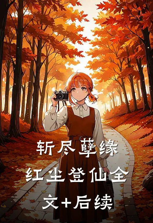 斩尽孽缘，红尘登仙全文+后续