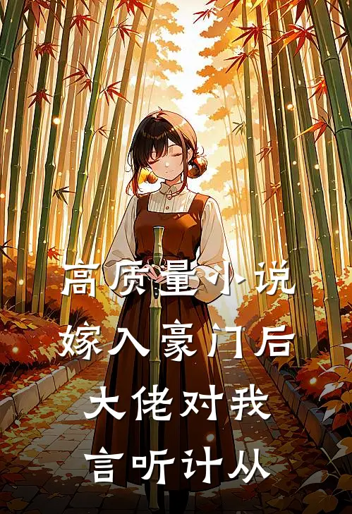 高质量小说嫁入豪门后，大佬对我言听计从