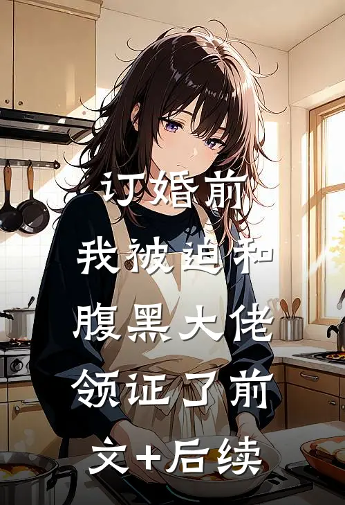 订婚前，我被迫和腹黑大佬领证了前文+后续