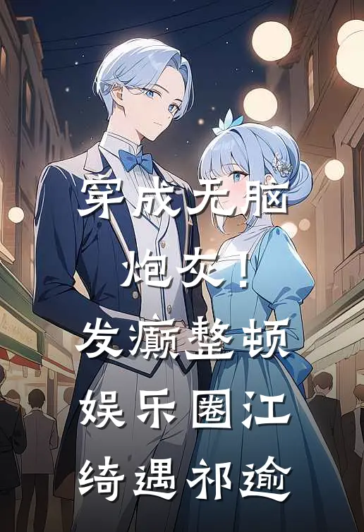 穿成无脑炮灰！发癫整顿娱乐圈江绮遇祁逾