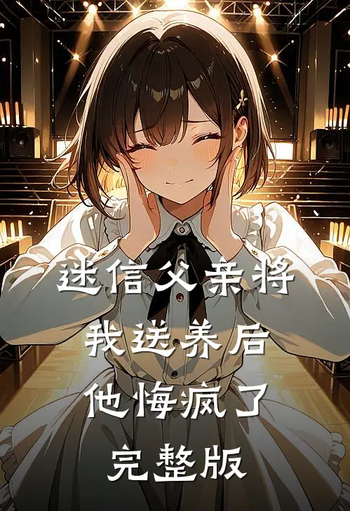 迷信父亲将我送养后，他悔疯了完整版