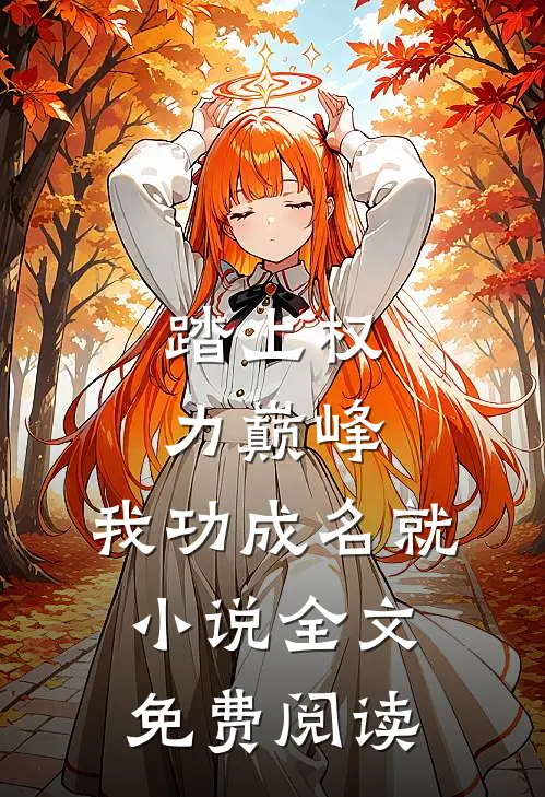 踏上权力巅峰，我功成名就小说全文免费阅读