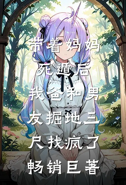 带着妈妈死遁后，我爸和男友掘地三尺找疯了畅销巨著