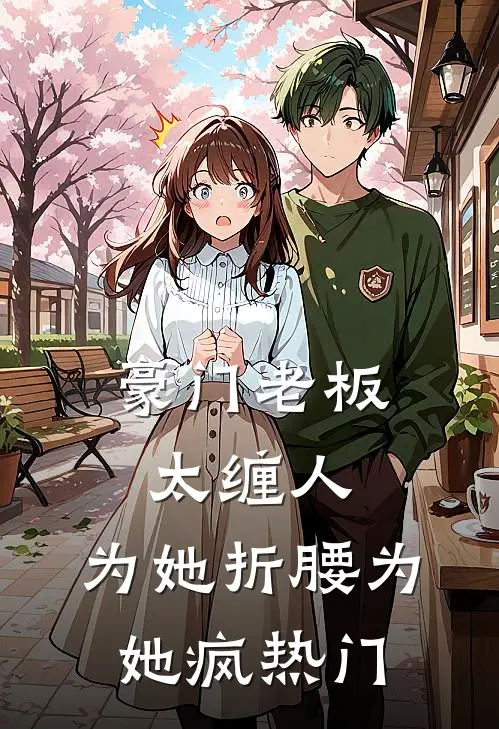 豪门老板太缠人，为她折腰为她疯热门