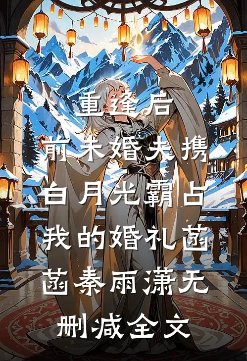 重逢后，前未婚夫携白月光霸占我的婚礼菡菡秦雨潇无删减全文