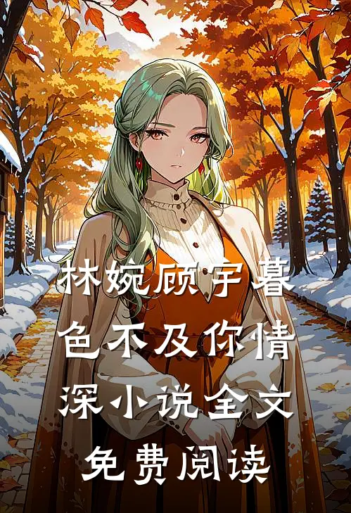 林婉顾宇暮色不及你情深小说全文免费阅读