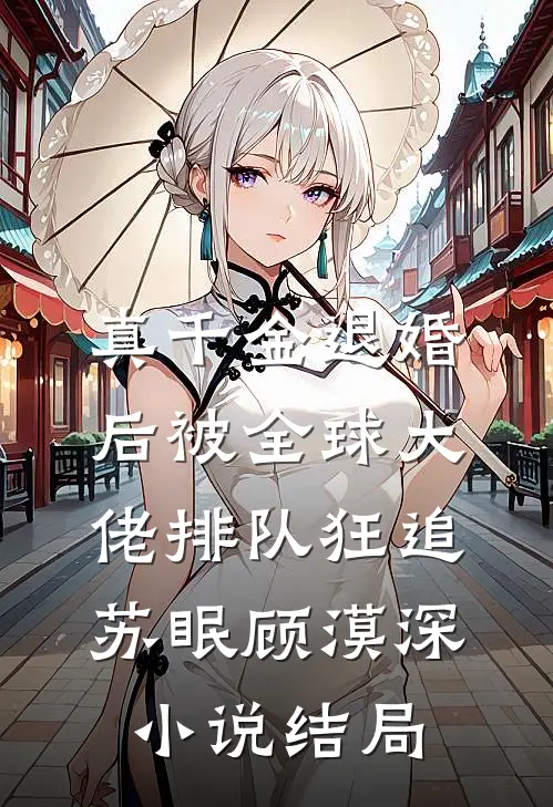 真千金退婚后被全球大佬排队狂追苏眠顾漠深小说结局