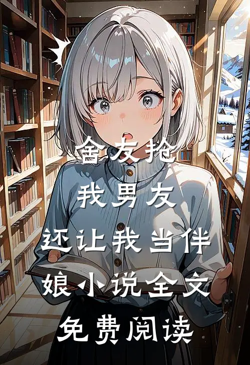 舍友抢我男友，还让我当伴娘小说全文免费阅读