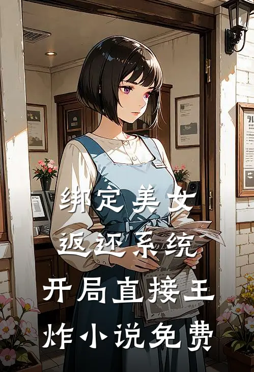 绑定美女返还系统，开局直接王炸小说免费