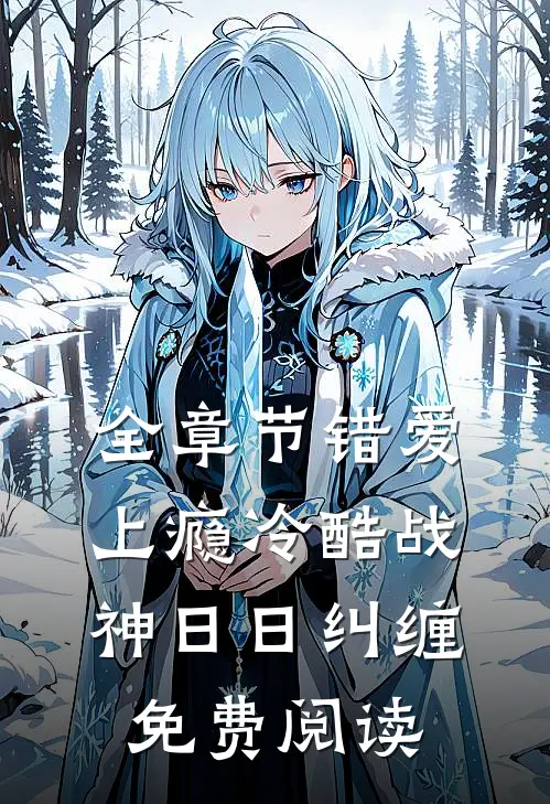 全章节错爱上瘾冷酷战神日日纠缠免费阅读