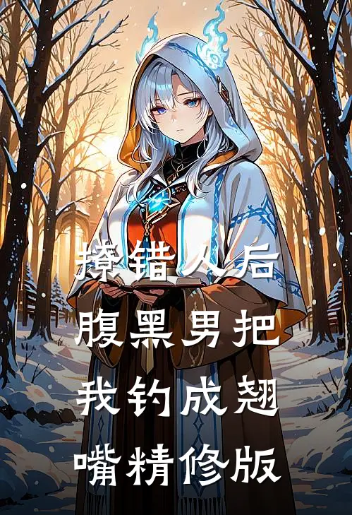撩错人后，腹黑男把我钓成翘嘴精修版
