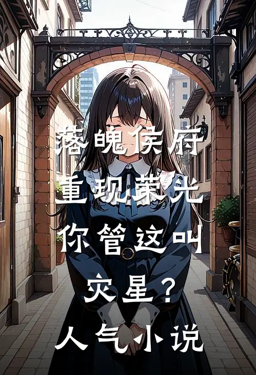 落魄侯府重现荣光，你管这叫灾星？人气小说