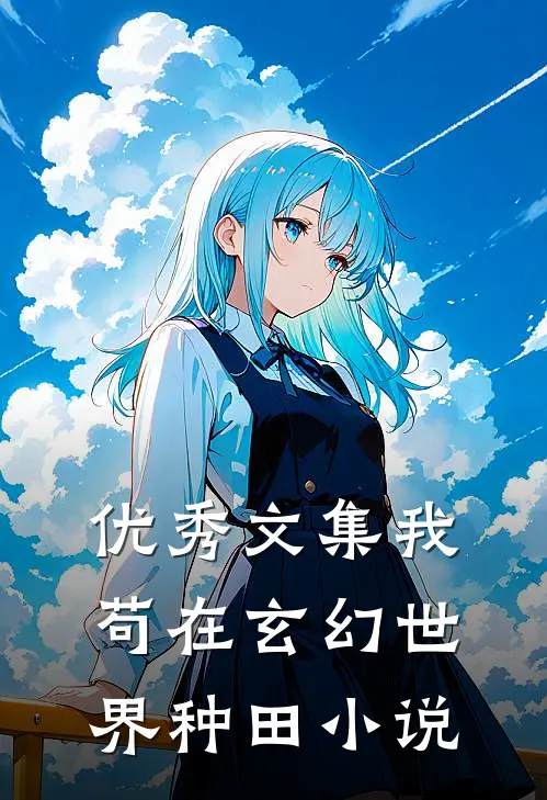 优秀文集我苟在玄幻世界种田小说