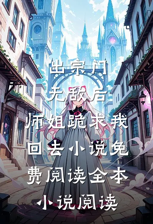 出宗门无敌后,师姐跪求我回去小说免费阅读全本小说阅读
