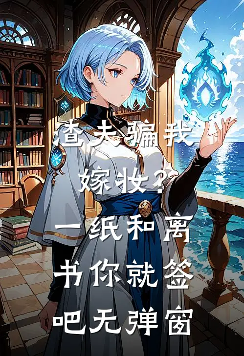 渣夫骗我嫁妆？一纸和离书你就签吧无弹窗