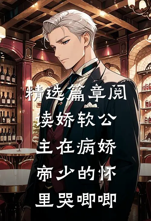 精选篇章阅读娇软公主在病娇帝少的怀里哭唧唧