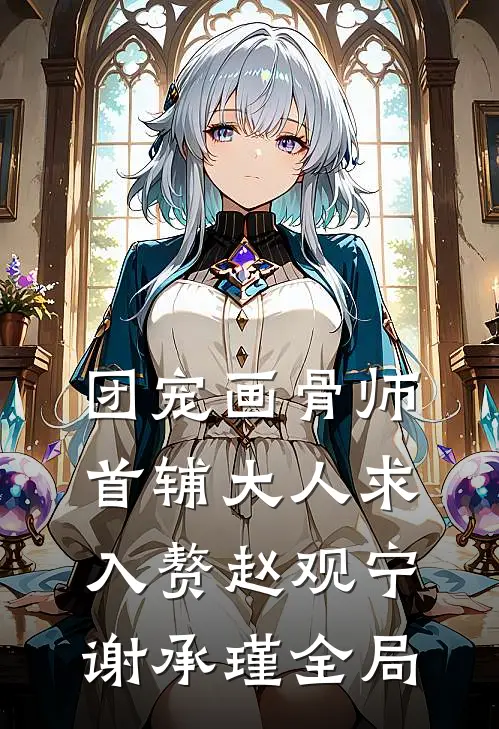 团宠画骨师：首辅大人求入赘赵观宁谢承瑾全局