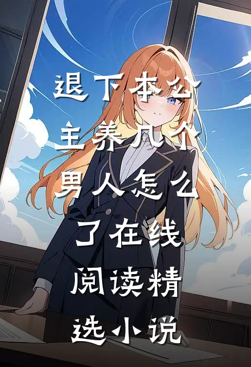 退下本公主养几个男人怎么了在线阅读精选小说