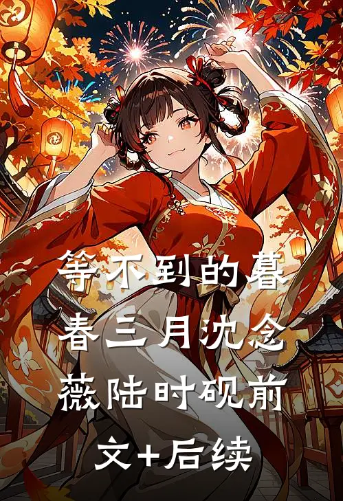 等不到的暮春三月沈念薇陆时砚前文+后续