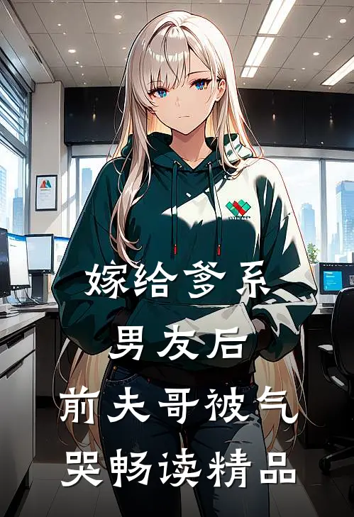 嫁给爹系男友后，前夫哥被气哭畅读精品
