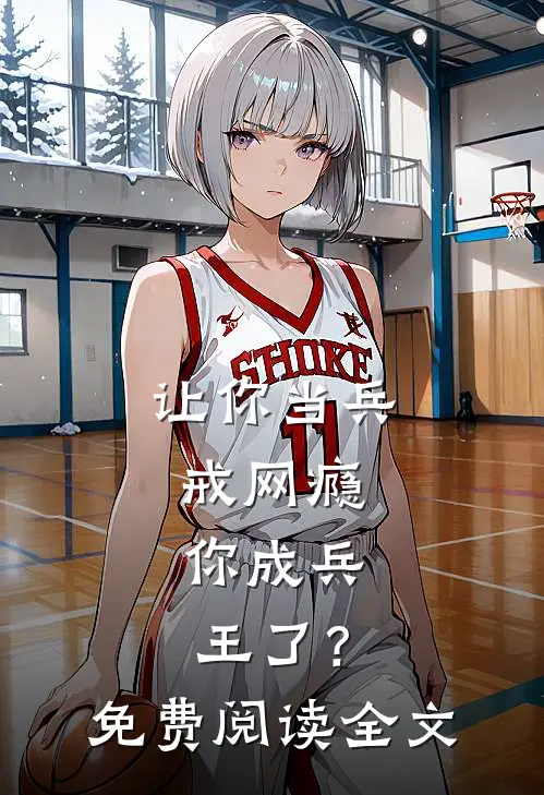让你当兵戒网瘾，你成兵王了？免费阅读全文