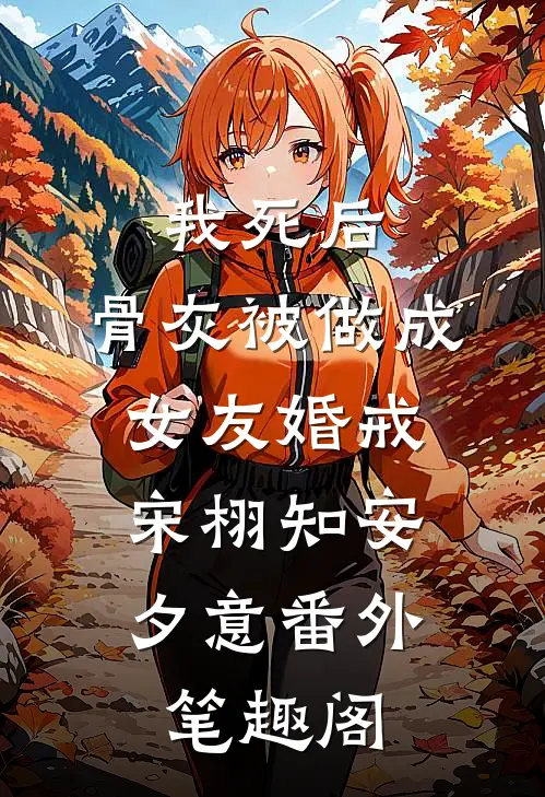我死后，骨灰被做成女友婚戒：宋栩知安夕意番外笔趣阁