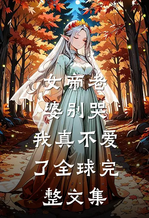女帝老婆别哭，我真不爱了全球完整文集