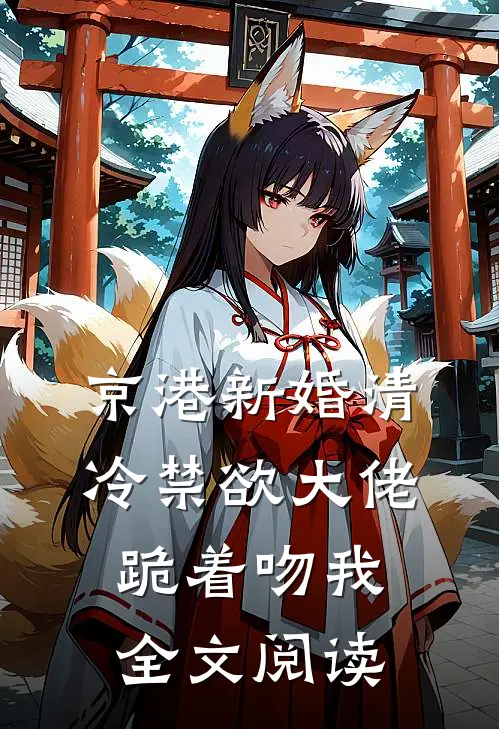 京港新婚清冷禁欲大佬跪着吻我全文阅读