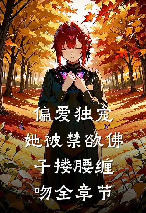 偏爱独宠：她被禁欲佛子搂腰缠吻全章节