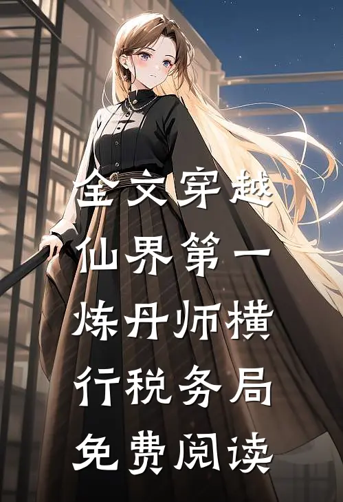 全文穿越:仙界第一炼丹师横行税务局免费阅读