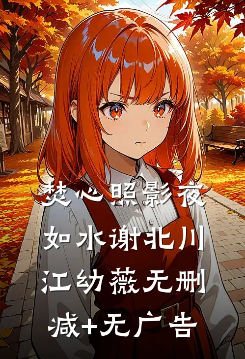 焚心照影夜如水谢北川江幼薇无删减+无广告