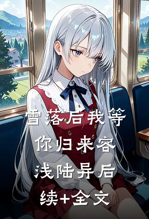 雪落后我等你归来容浅陆异后续+全文