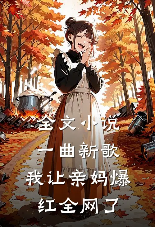 全文小说一曲新歌，我让亲妈爆红全网了