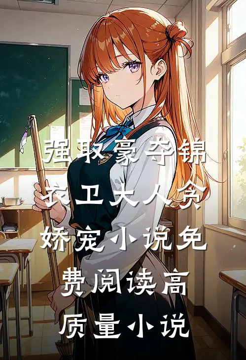 强取豪夺锦衣卫大人贪娇宠小说免费阅读高质量小说