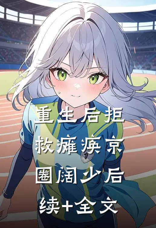 重生后拒救瘫痪京圈阔少后续+全文