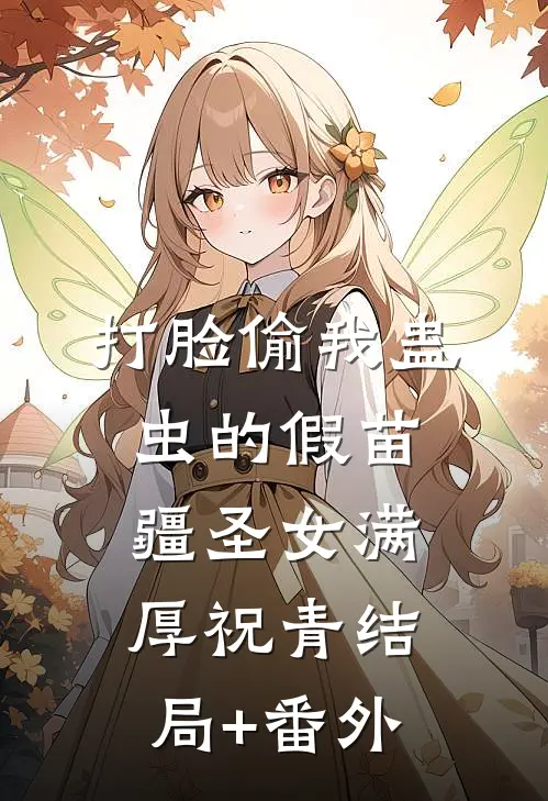 打脸偷我蛊虫的假苗疆圣女满厚祝青结局+番外